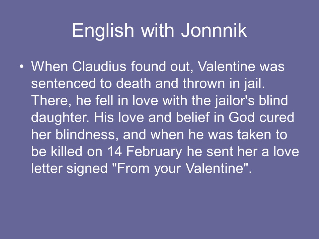 English with Jonnnik When Claudius found out, Valentine was sentenced to death and thrown